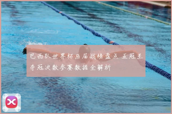 巴西队世界杯历届战绩盘点 五冠王夺冠次数参赛数据全解析