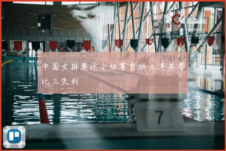 中国女排奥运小组赛首战土耳其零比三失利