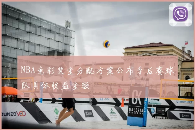 NBA竞彩奖金分配方案公布季后赛球队具体收益金额