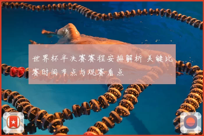 世界杯半决赛赛程安排解析 关键比赛时间节点与观赛看点
