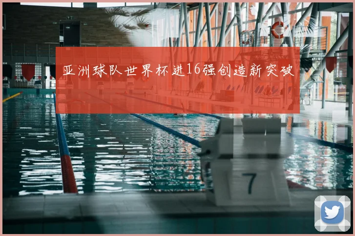 亚洲球队世界杯进16强创造新突破