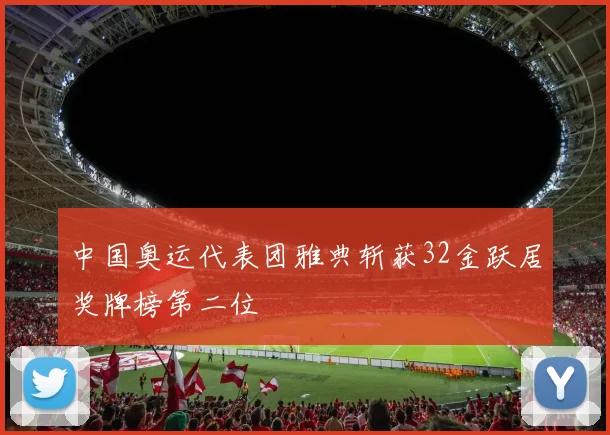 中国奥运代表团雅典斩获32金跃居奖牌榜第二位